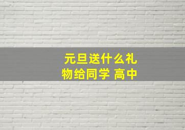 元旦送什么礼物给同学 高中